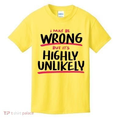I May Be Wrong But It's Highly Unlikely Kids T-Shirt