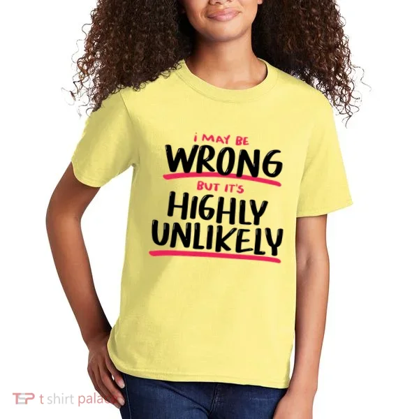 I May Be Wrong But It's Highly Unlikely Kids T-Shirt