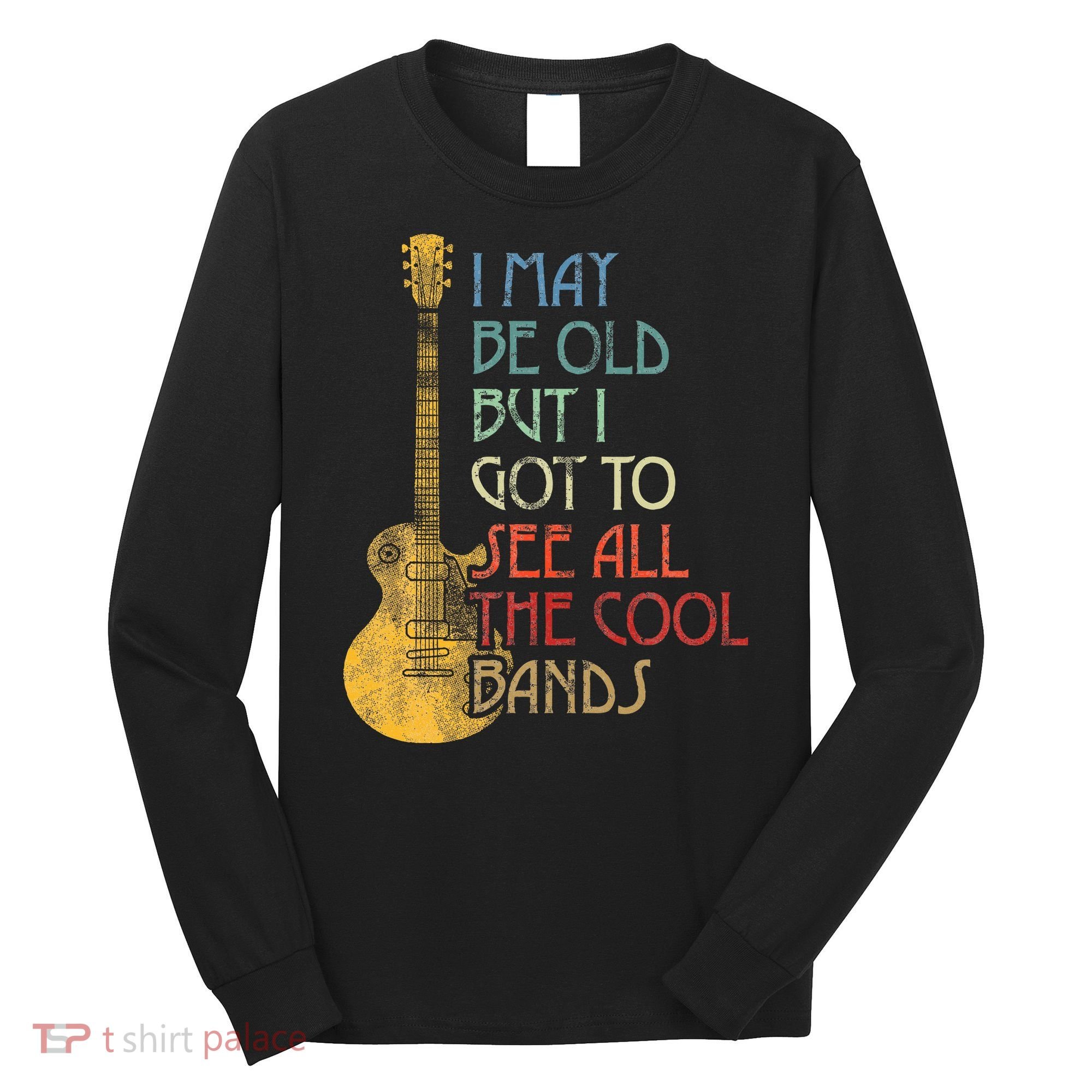 I May Be Old But I Got To See All The Cool Bands Retro Long Sleeve Shirt