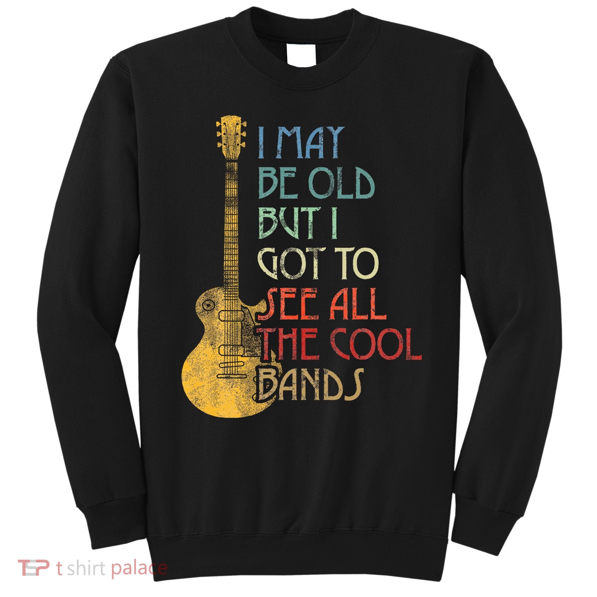 I May Be Old But I Got To See All The Cool Bands Retro Sweatshirt