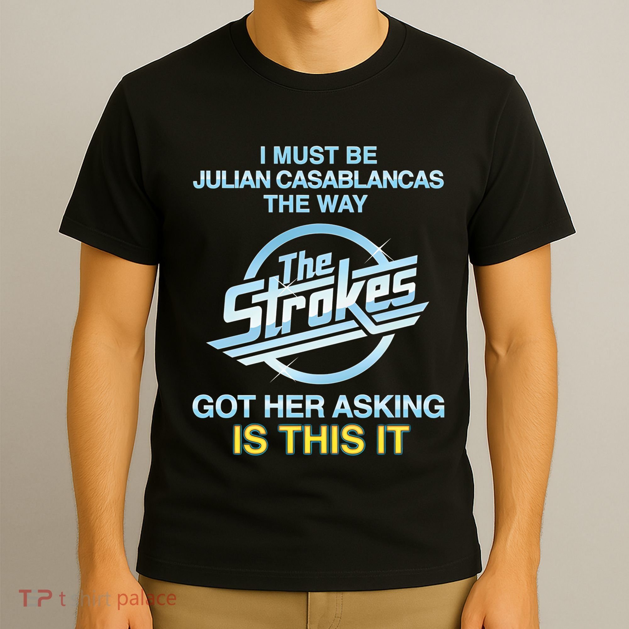 I Must Be Julian Casablancas The Way Got Her Asking Is This It T-Shirt