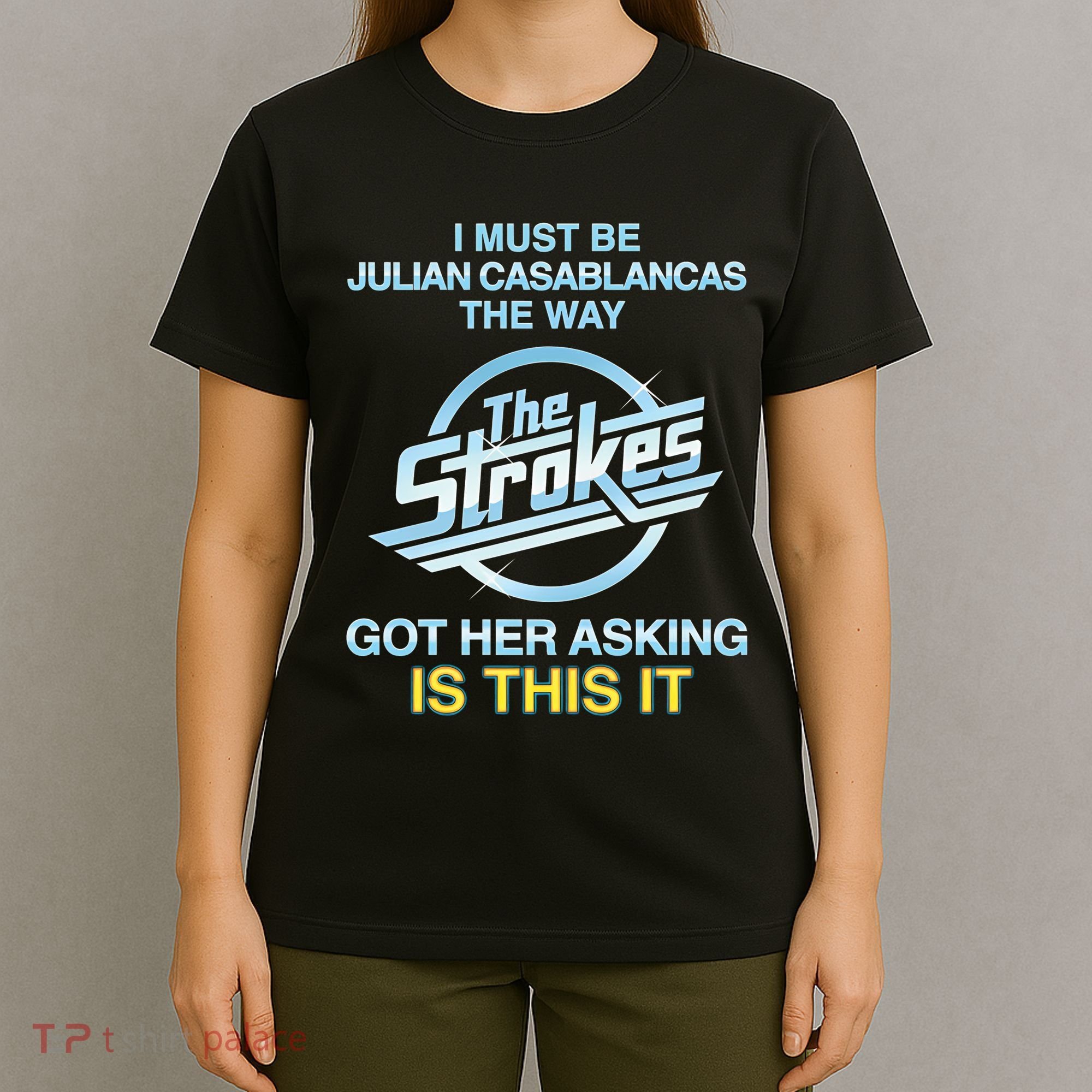 I Must Be Julian Casablancas The Way Got Her Asking Is This It T-Shirt