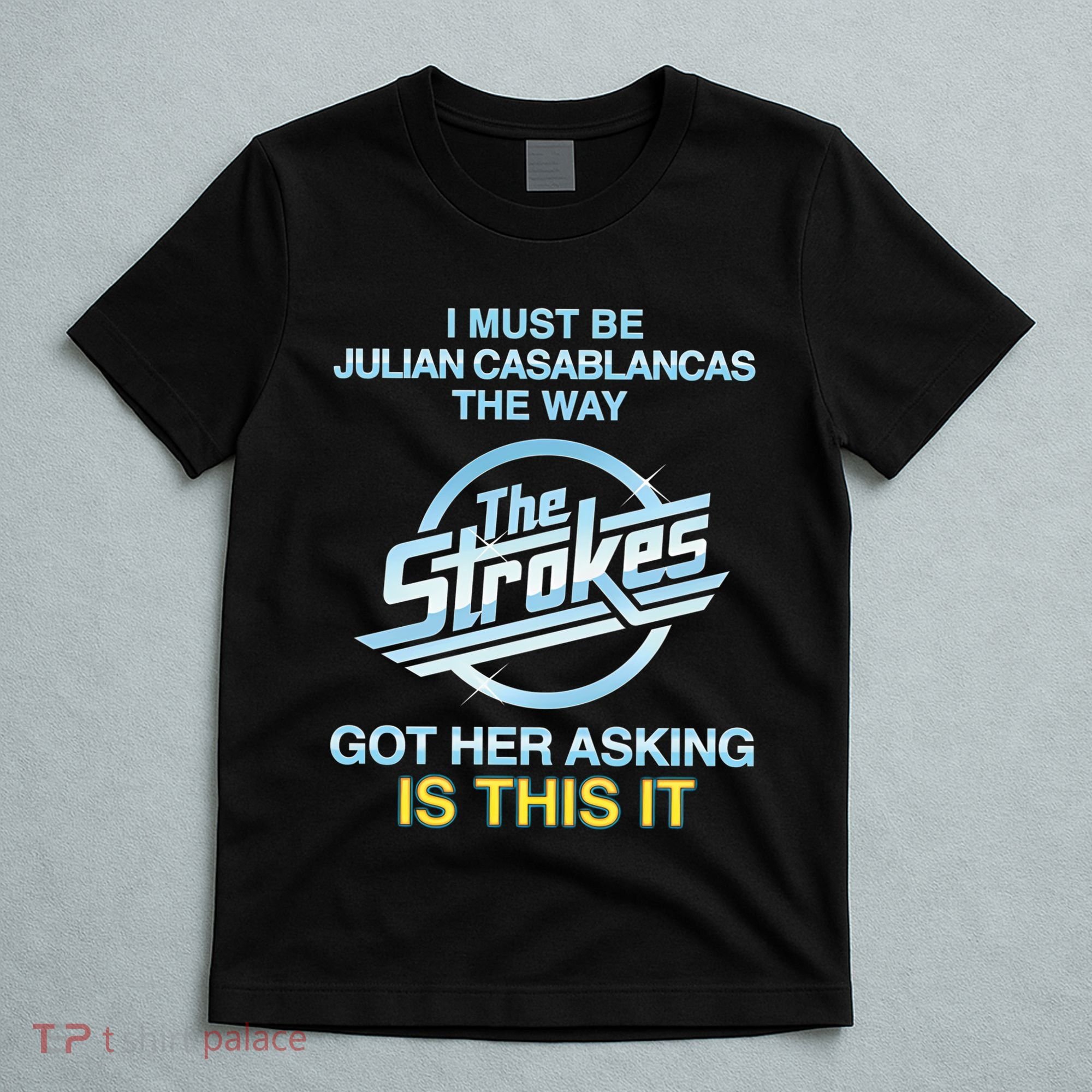 I Must Be Julian Casablancas The Way Got Her Asking Is This It T-Shirt