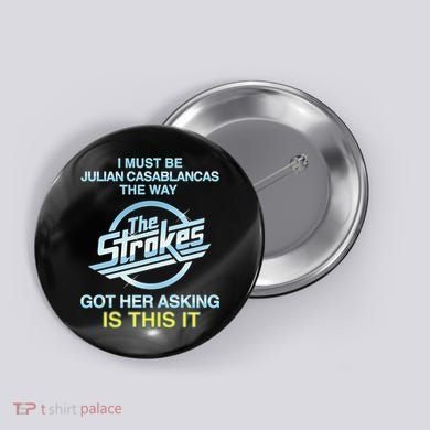 I Must Be Julian Casablancas The Way Got Her Asking Is This It Button
