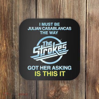 I Must Be Julian Casablancas The Way Got Her Asking Is This It Coaster