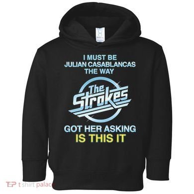 I Must Be Julian Casablancas The Way Got Her Asking Is This It Toddler Hoodie