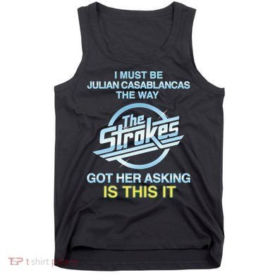 I Must Be Julian Casablancas The Way Got Her Asking Is This It Tank Top