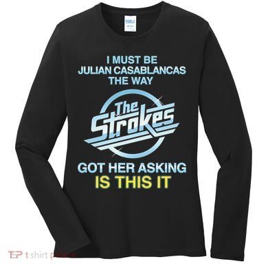 I Must Be Julian Casablancas The Way Got Her Asking Is This It Women's Long Sleeve Shirt