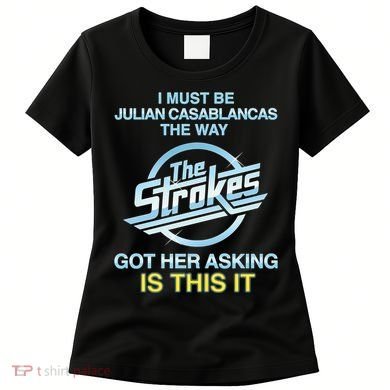 I Must Be Julian Casablancas The Way Got Her Asking Is This It Women's T-Shirt