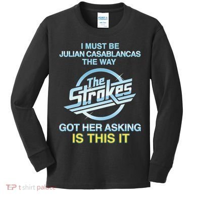 I Must Be Julian Casablancas The Way Got Her Asking Is This It Kids Long Sleeve Shirt