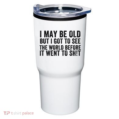 I May Be Old But I Got To See The World Funny Saying World Traveler Travel Lover Tumbler