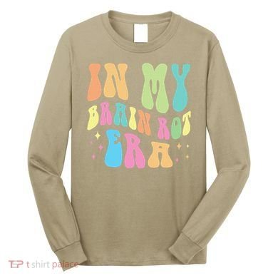 In My Brain Rot Era Brain Rot Meme Funny Quote Long Sleeve Shirt