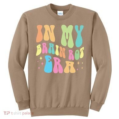 In My Brain Rot Era Brain Rot Meme Funny Quote Sweatshirt