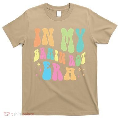 In My Brain Rot Era Brain Rot Meme Funny Quote T-Shirt