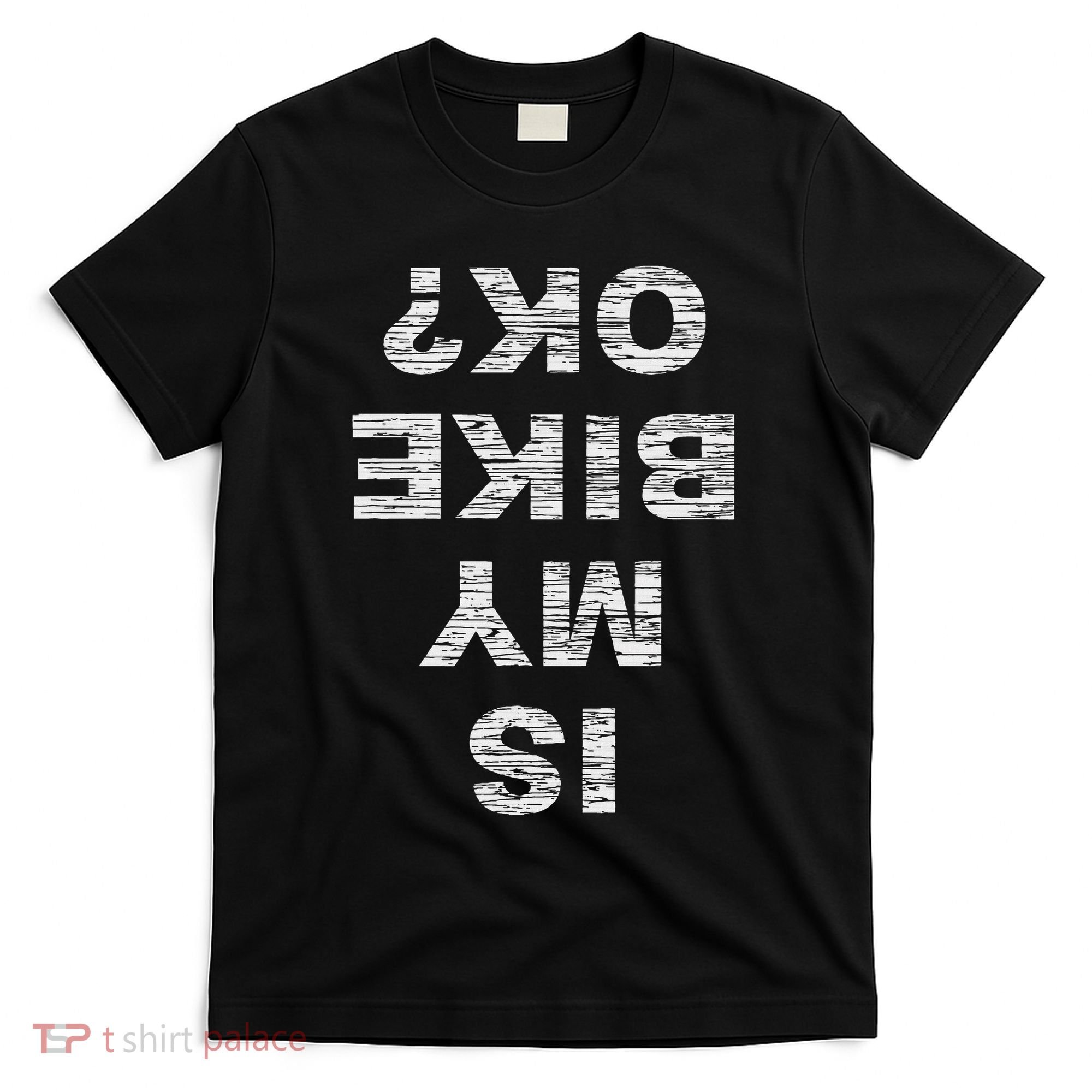 Is My Bike Ok Biker Cycling Funny Cyclist Gift T-Shirt