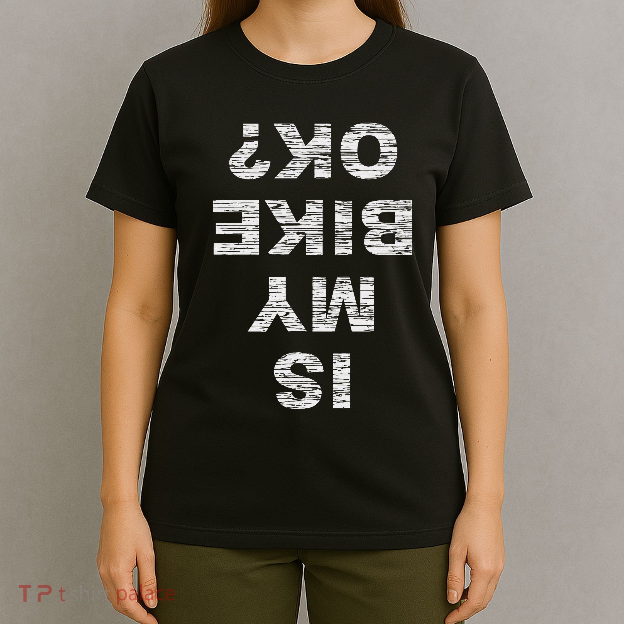 Is My Bike Ok Biker Cycling Funny Cyclist Gift T-Shirt