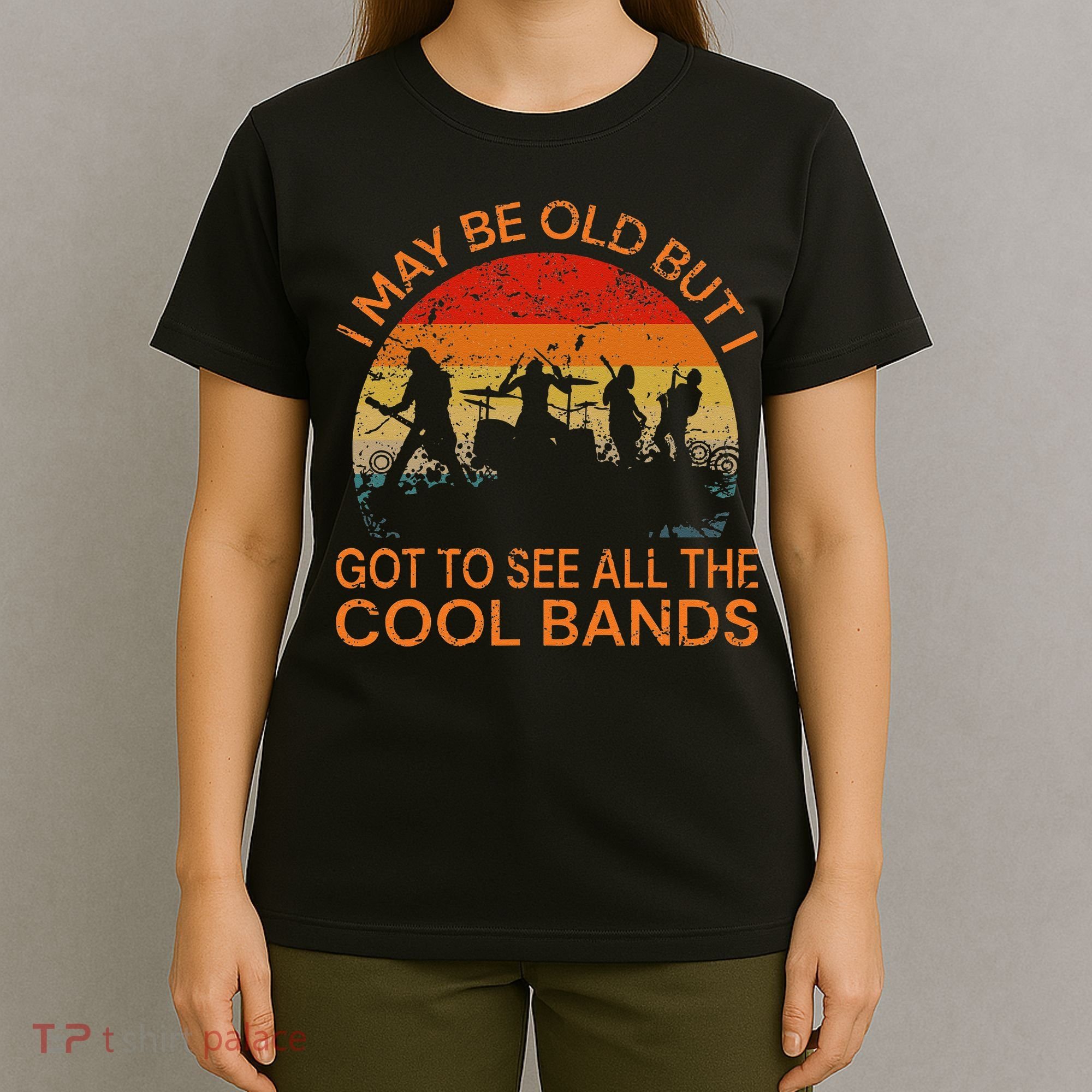 I May Be Old But I Got To See All The Cool Bands T-Shirt