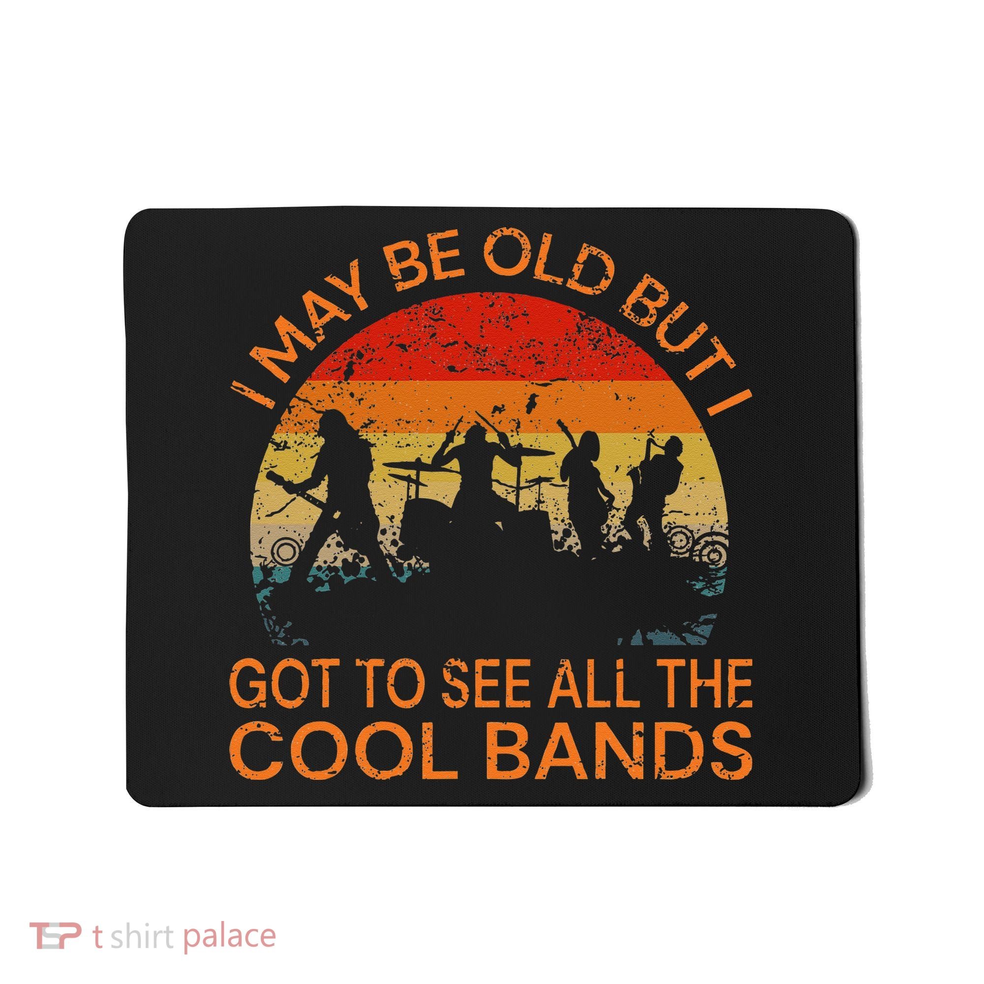 I May Be Old But I Got To See All The Cool Bands Mousepad