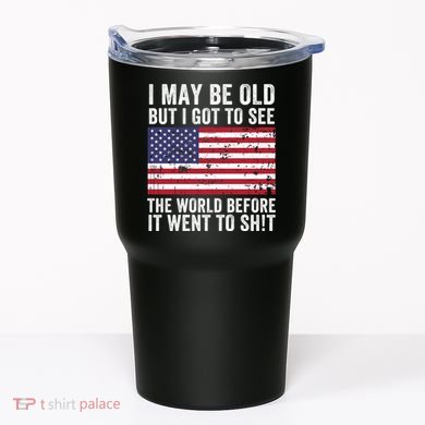 I May Be Old But I Got To See The World Funny Saying World Traveler Travel Lover Tumbler