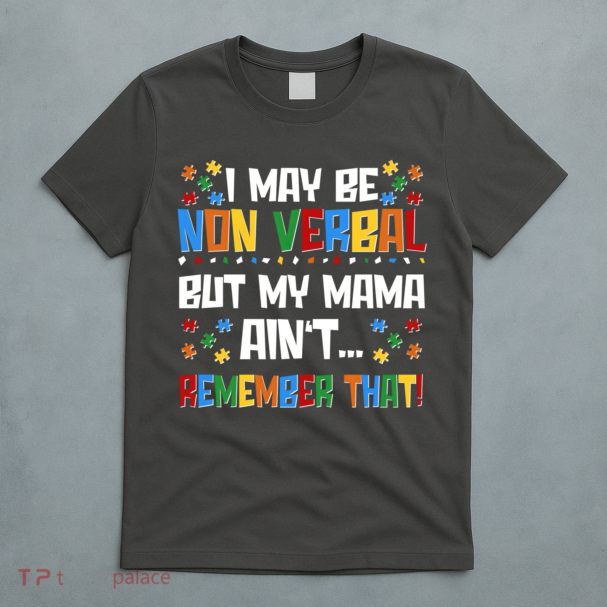 I May Be Non Verbal But My Mama Ain't Remember That Autism Spectrum Awareness T-Shirt