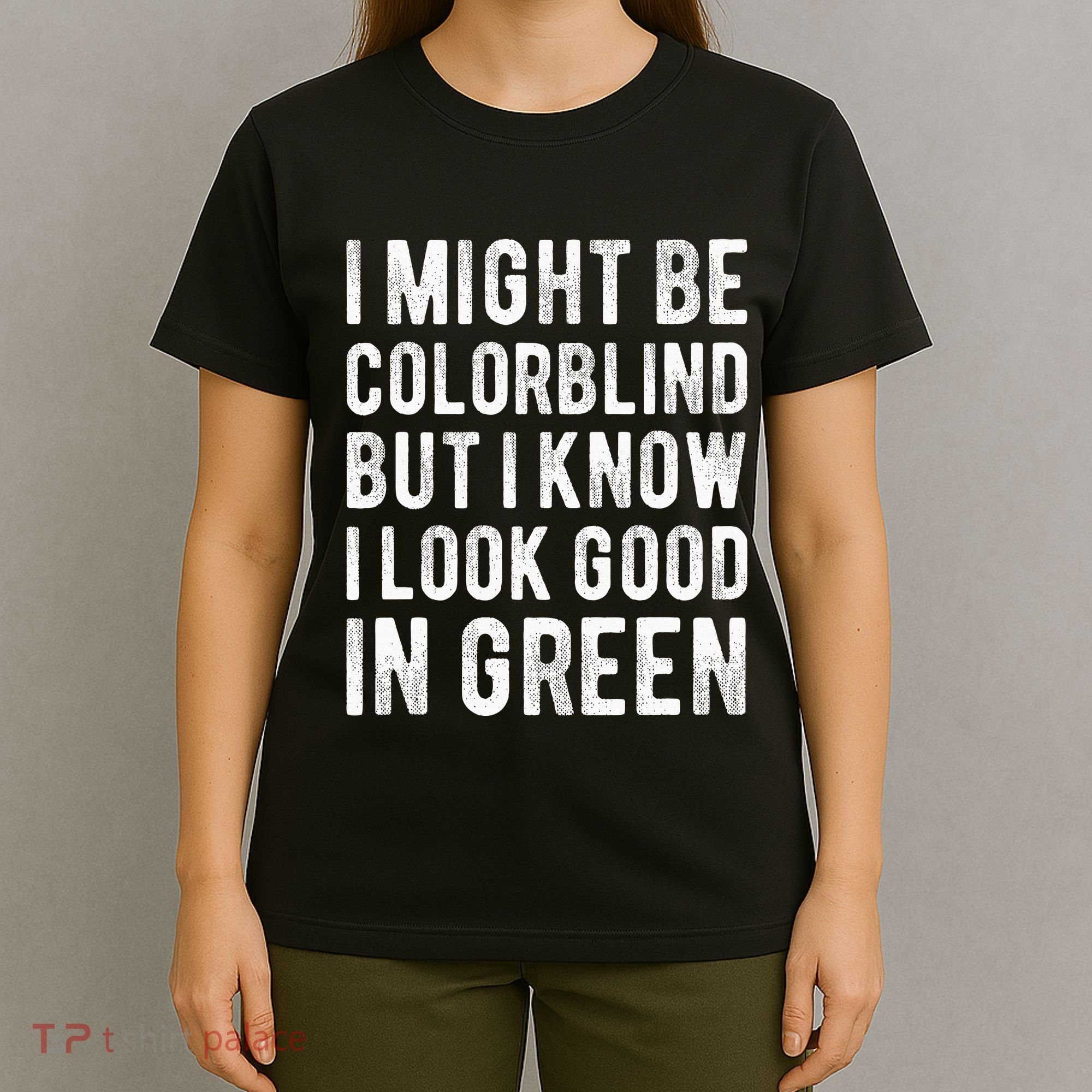 I Might Be Colorblind But I Know I Look Good In Green Funny T-Shirt