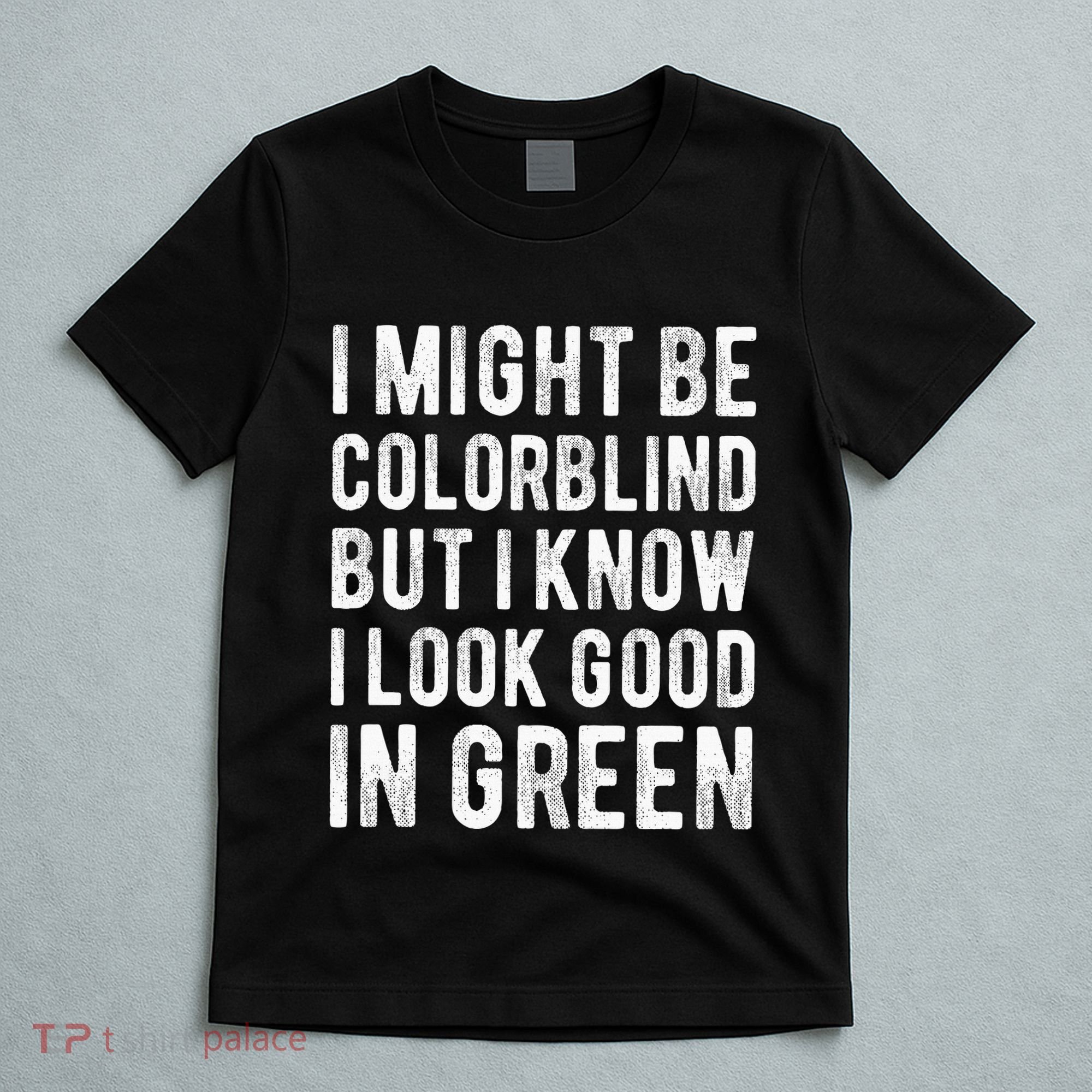 I Might Be Colorblind But I Know I Look Good In Green Funny T-Shirt