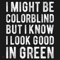 I Might Be Colorblind But I Know I Look Good In Green Funny T-Shirt thumb 7