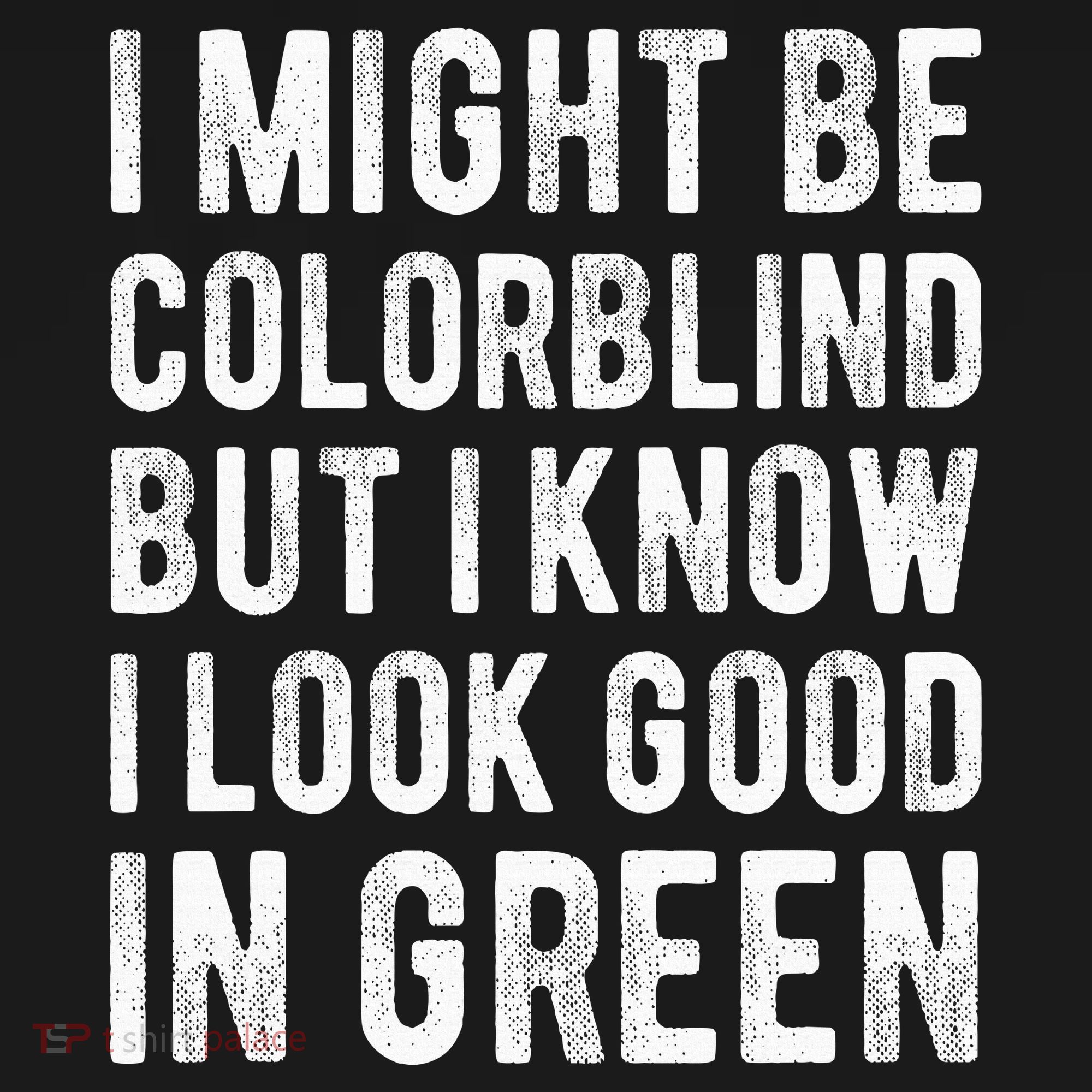 I Might Be Colorblind But I Know I Look Good In Green Funny T-Shirt