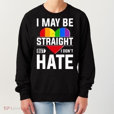 I May Be Straight But I Don't Hate LGBT Pride Ally Women's Sweatshirt