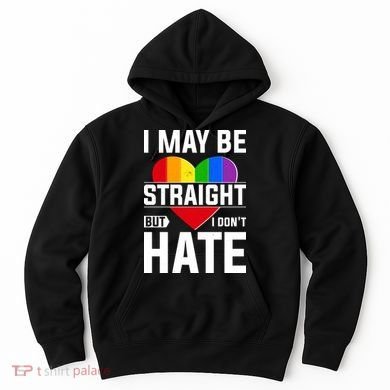 I May Be Straight But I Don't Hate LGBT Pride Ally Hoodie