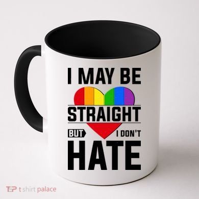 I May Be Straight But I Don't Hate LGBT Pride Ally Coffee Mug