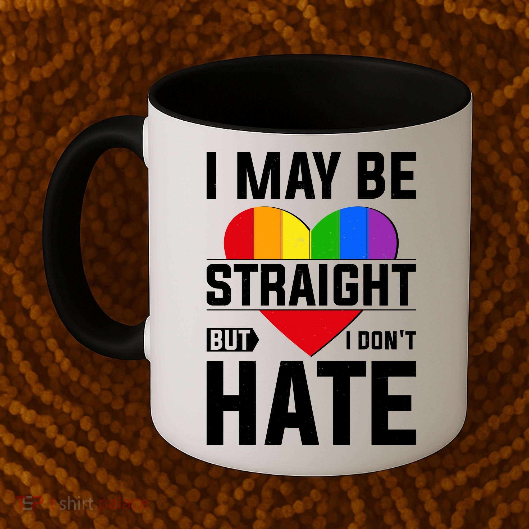 I May Be Straight But I Don't Hate LGBT Pride Ally Coffee Mug