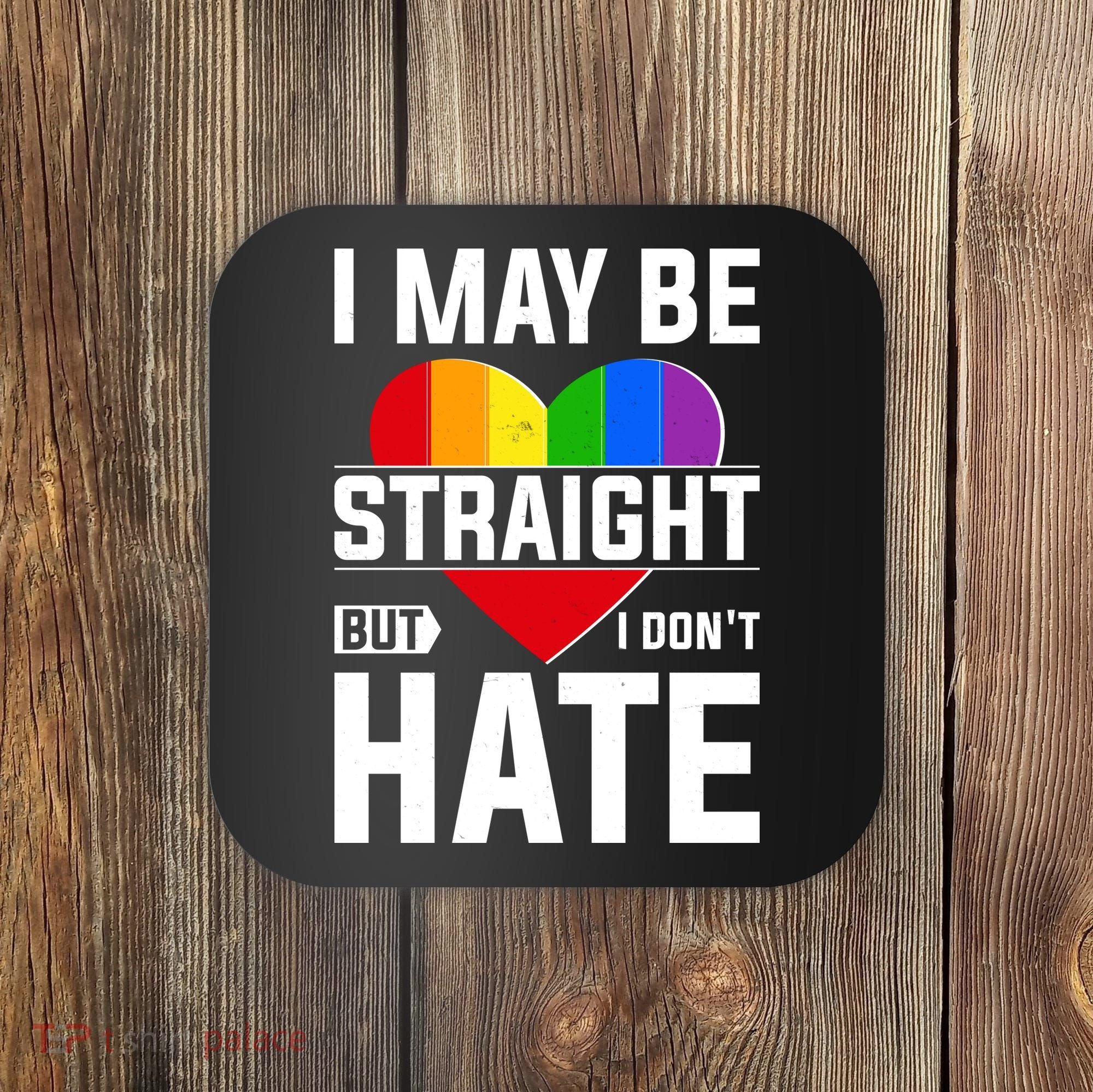 I May Be Straight But I Don't Hate LGBT Pride Ally Coaster