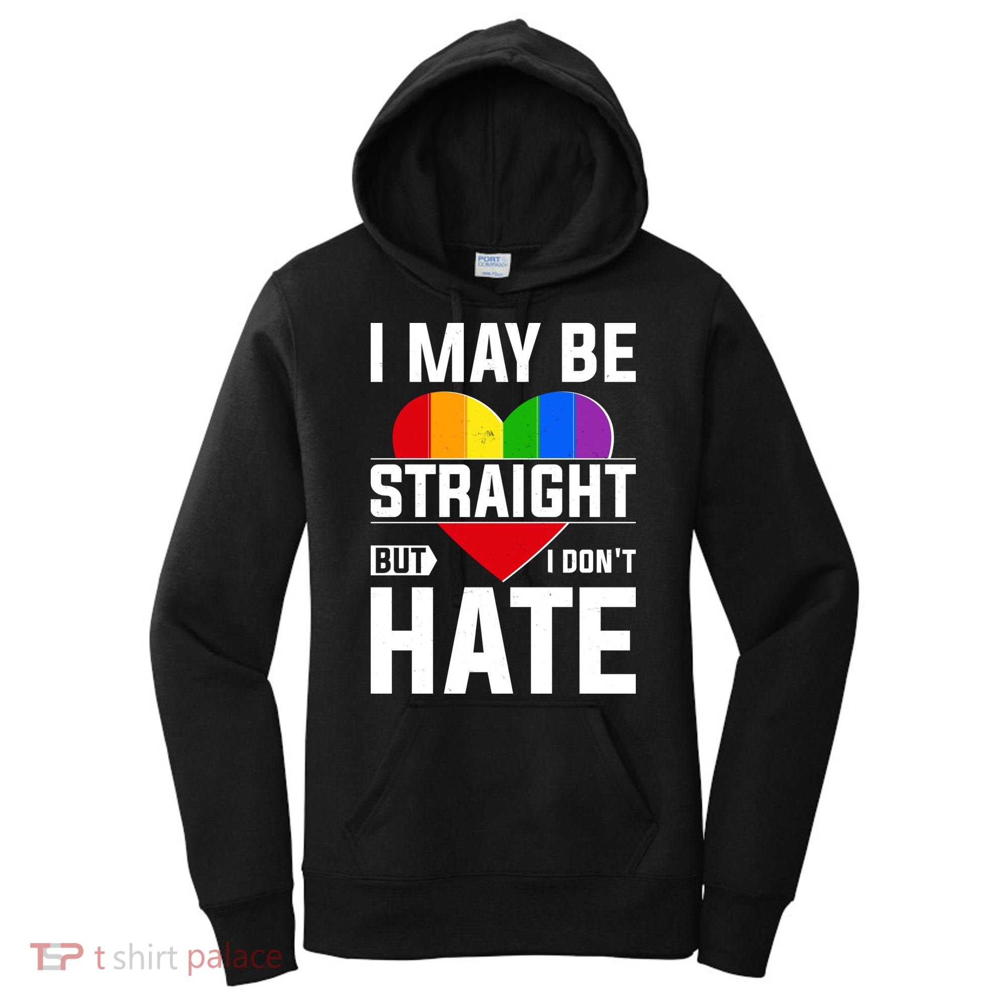 I May Be Straight But I Don't Hate LGBT Pride Ally Women's Hoodie