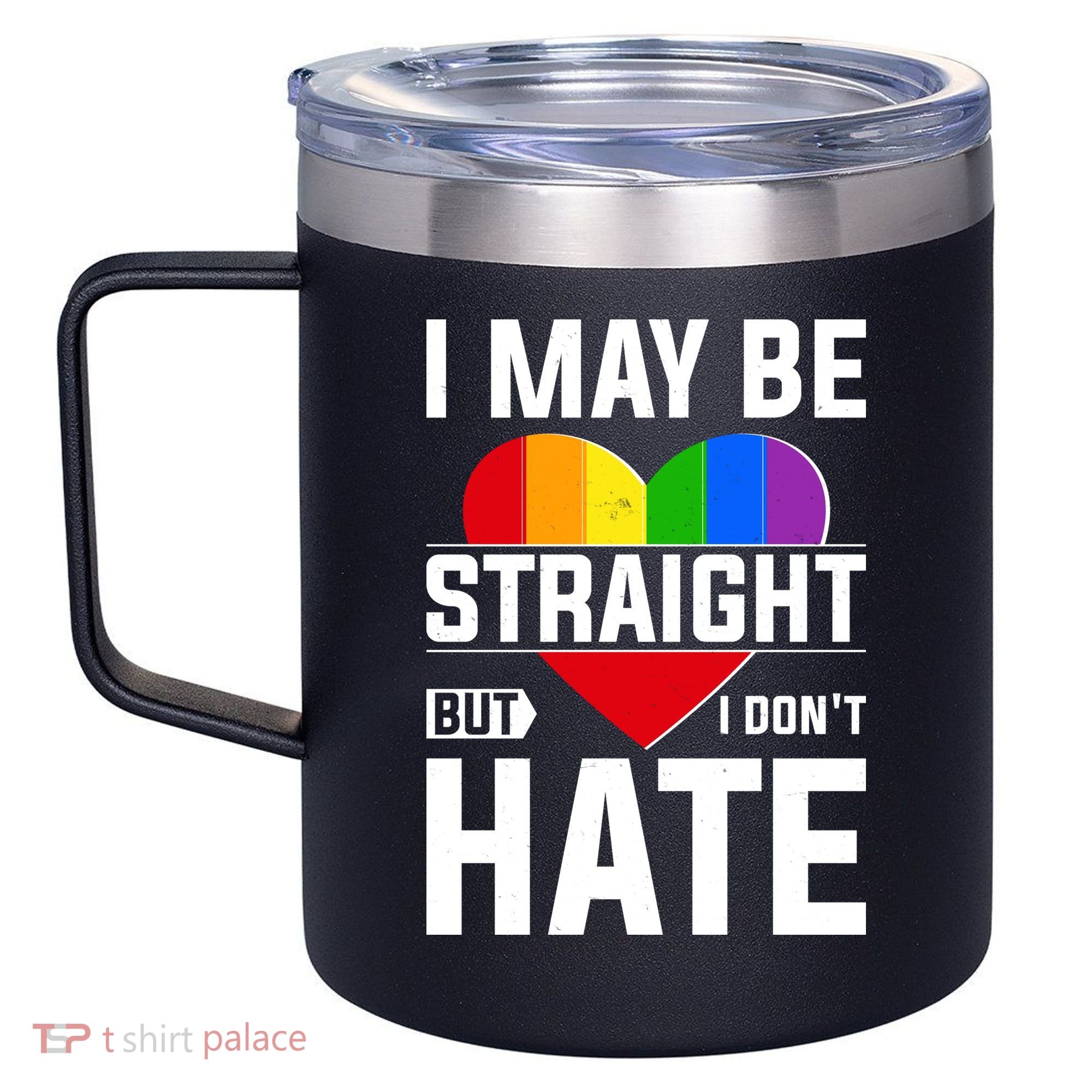 I May Be Straight But I Don't Hate LGBT Pride Ally 12oz Stainless Steel Coffee Mug