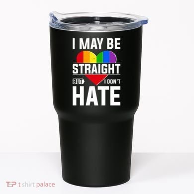 I May Be Straight But I Don't Hate LGBT Pride Ally Tumbler