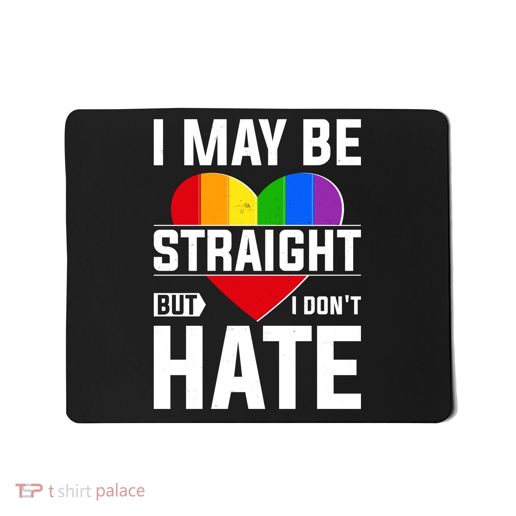 I May Be Straight But I Don't Hate LGBT Pride Ally Mousepad