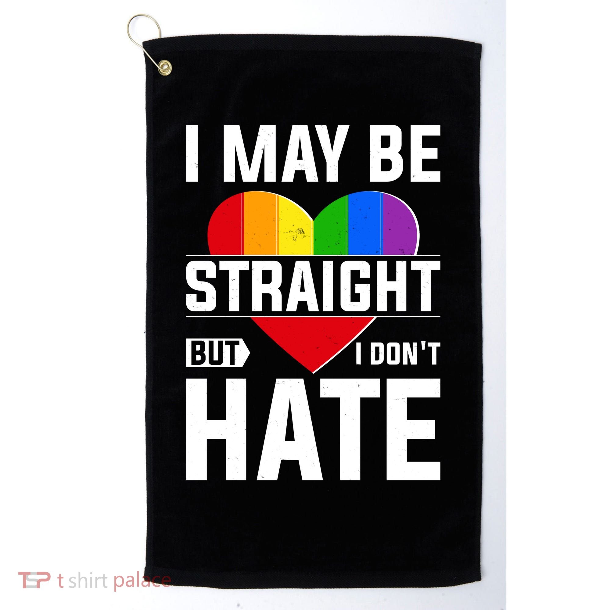 I May Be Straight But I Don't Hate LGBT Pride Ally Golf Towel