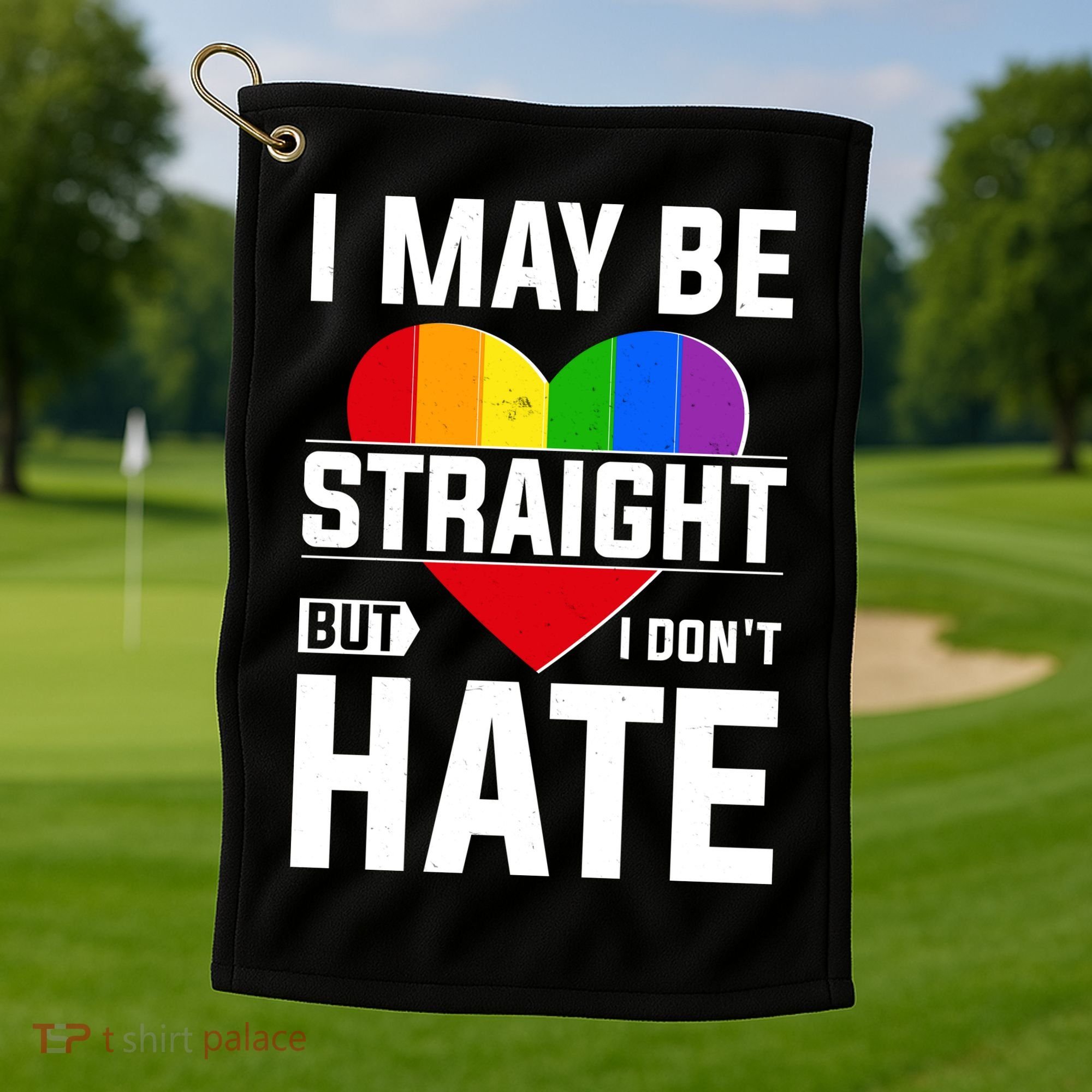 I May Be Straight But I Don't Hate LGBT Pride Ally Golf Towel