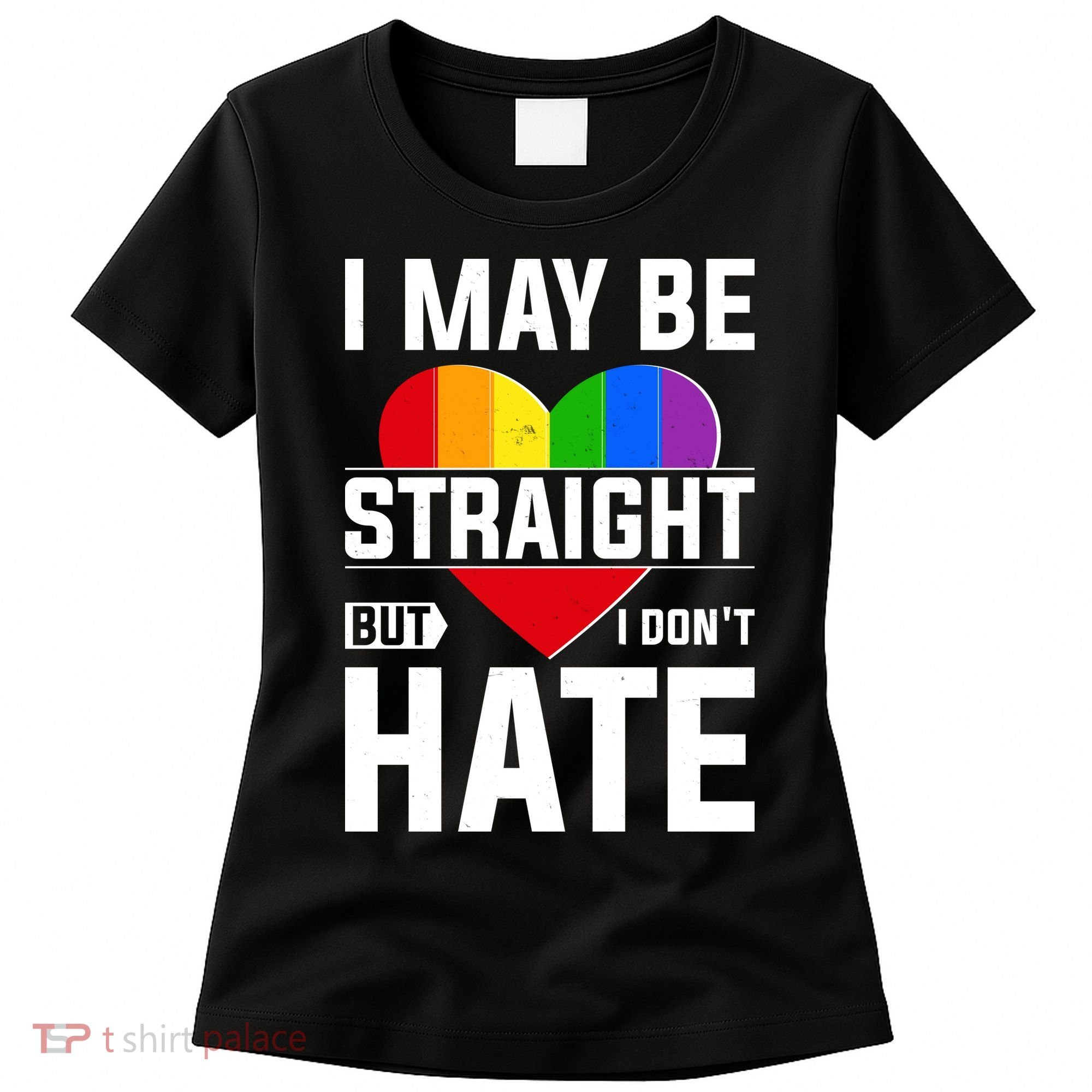 I May Be Straight But I Don't Hate LGBT Pride Ally Women's T-Shirt
