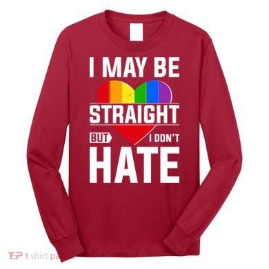 I May Be Straight But I Don't Hate LGBT Pride Ally Long Sleeve Shirt