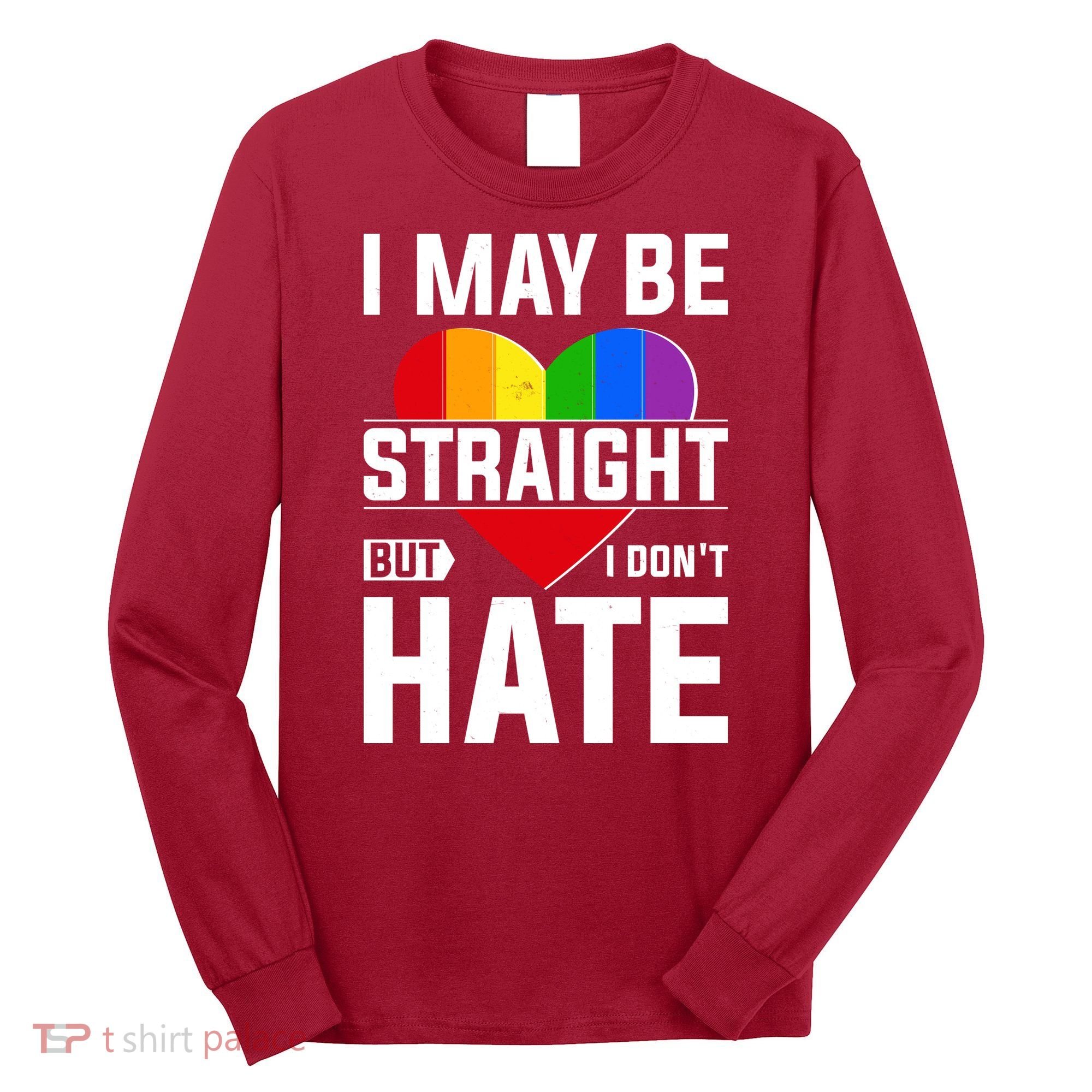 I May Be Straight But I Don't Hate LGBT Pride Ally Long Sleeve Shirt