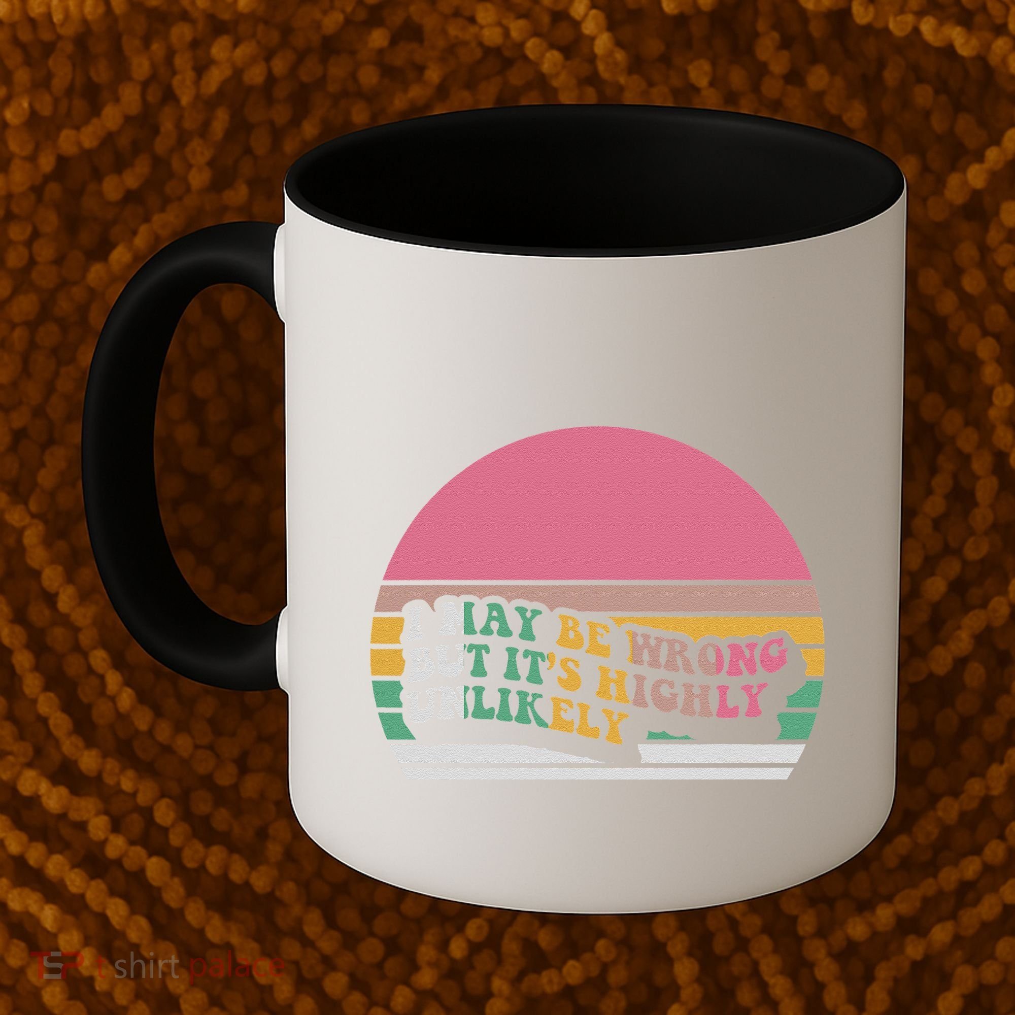I May Be Wrong But ItS Highly Unlikely Coffee Mug
