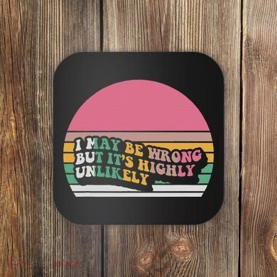 I May Be Wrong But ItS Highly Unlikely Coaster