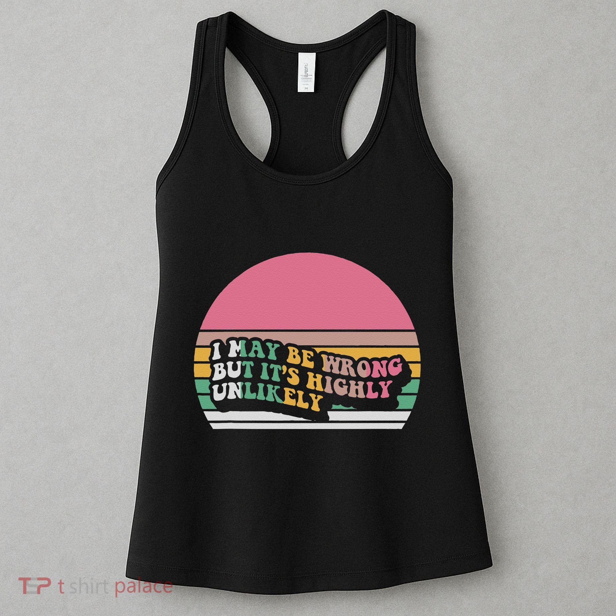 I May Be Wrong But ItS Highly Unlikely Women's Tank Top