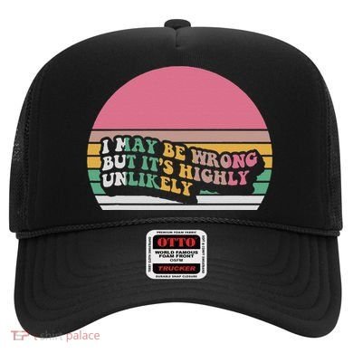 I May Be Wrong But ItS Highly Unlikely Hat