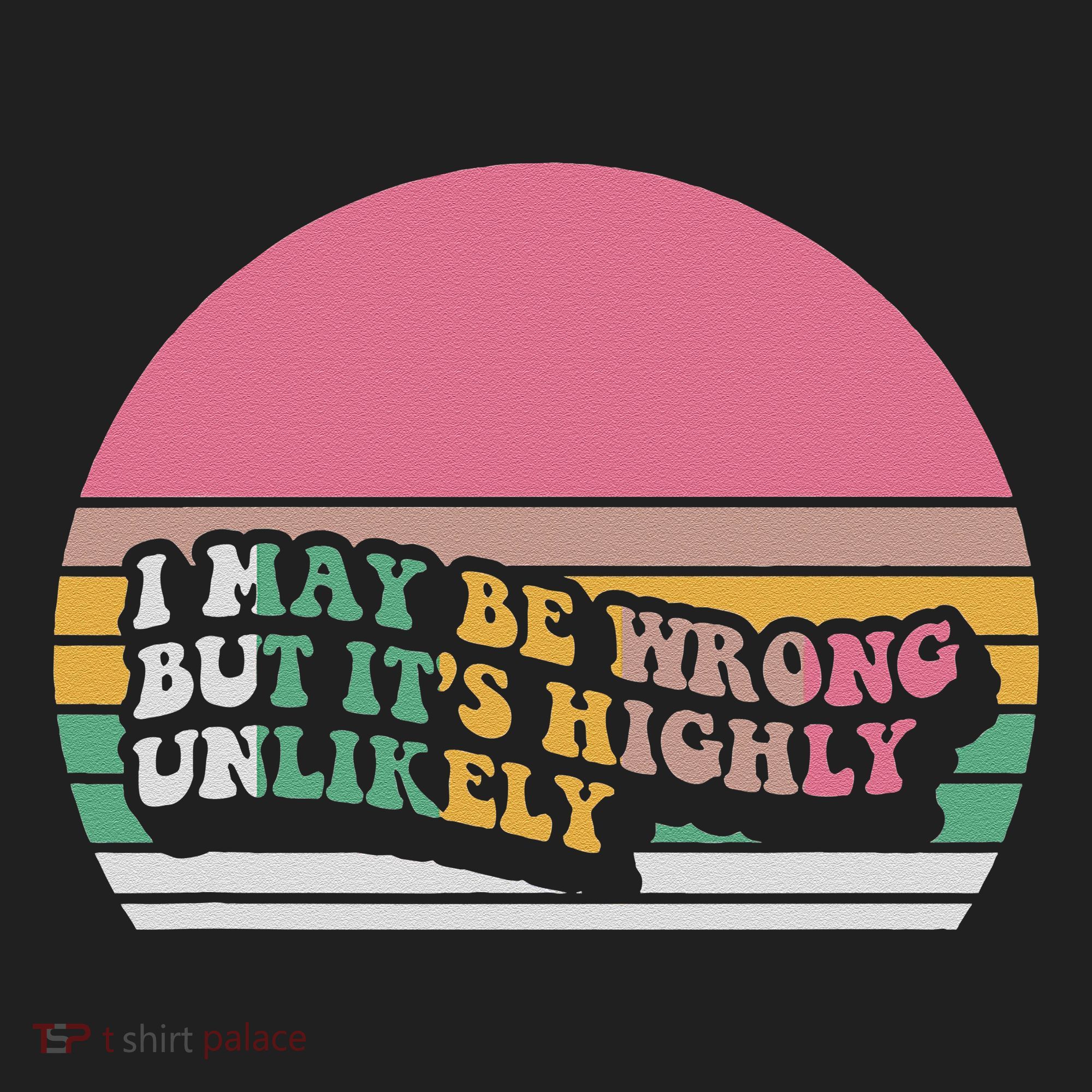 I May Be Wrong But ItS Highly Unlikely Hat