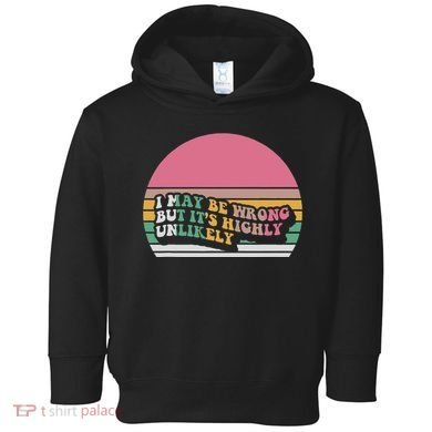 I May Be Wrong But ItS Highly Unlikely Toddler Hoodie
