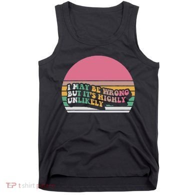 I May Be Wrong But ItS Highly Unlikely Tank Top