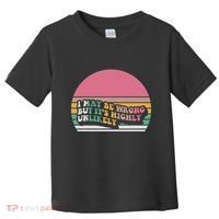 I May Be Wrong But ItS Highly Unlikely Toddler T-Shirt thumb 0